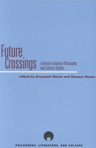 Future Crossings: Literature Between Philosophy And Cultural Studies (Philosophy, Literature And Culture),New