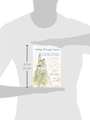 Walking Through Cancer: A Pilgrimage of Gratitude on the Way of St. James,Used