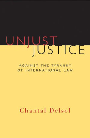 Unjust Justice: Against the Tyranny of International Law,Used