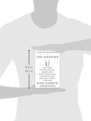 10% Happier: How I Tamed The Voice In My Head, Reduced Stress Without Losing My Edge, And Found Selfhelp That Actually Worksa-used