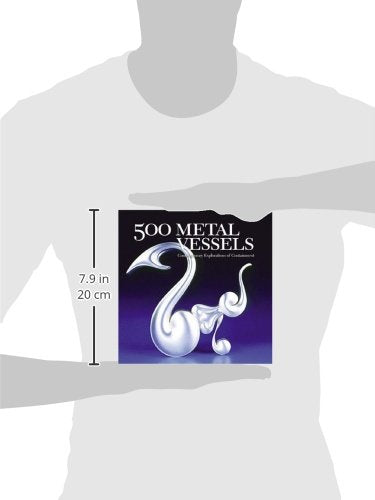 500 Metal Vessels: Contemporary Explorations Of Containment