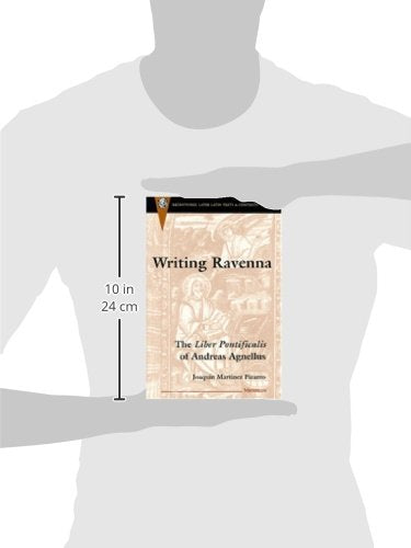 Writing Ravenna: The Liber Pontificalis of Andreas Agnellus (Recentiores: Later Latin Texts And Contexts),Used