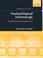 Proof and Disproof in Formal Logic: An Introduction for Programmers (Oxford Texts in Logic),New