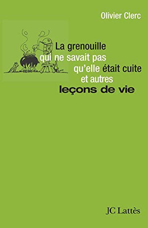La Grenouille Qui Ne Savait Pas Qu'Elle Tait Cuite Et Autres Leons De Vie