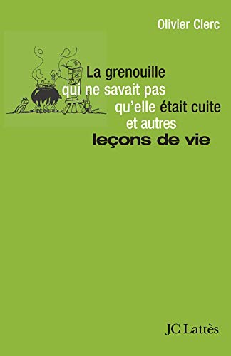 La Grenouille Qui Ne Savait Pas Qu'Elle Tait Cuite Et Autres Leons De Vie
