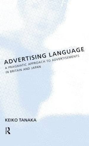 Advertising Language: A Pragmatic Approach To Advertisements In Britain And Japan,New