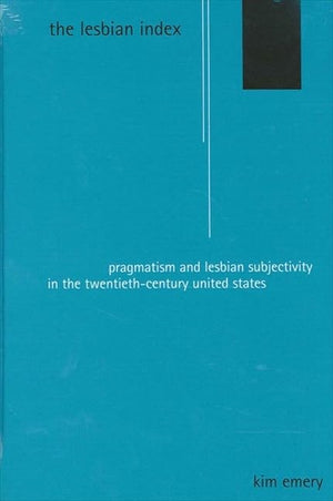 The Lesbian Index: Pragmatism and Lesbian Subjectivity in the TwentiethCentury United States (Suny Feminist Criticism and Theor,Used