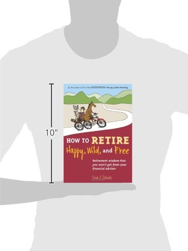 How to Retire Happy, Wild, and Free: Retirement Wisdom That You Won't Get from Your Financial Advisor,New