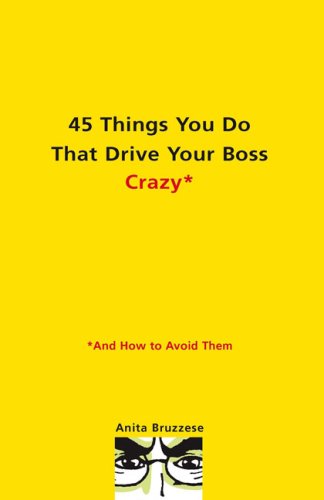 45 Things You Do That Drive Your Boss Crazyand How To Avoid Them,New