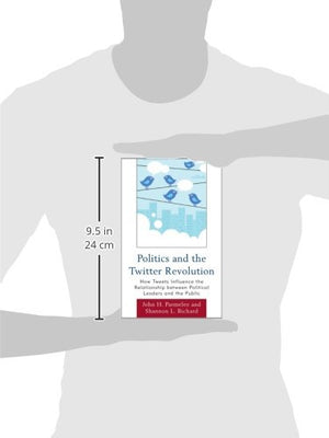 Politics and the Twitter Revolution: How Tweets Influence the Relationship between Political Leaders and the Public (Lexington S,Used