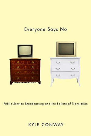 Everyone Says No: Public Service Broadcasting and the Failure of Translation,Used