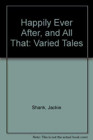 Happily Ever After, and All That: Varied Tales