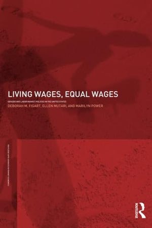 Living Wages, Equal Wages: Gender and Labour Market Policies in the United States (Routledge IAFFE Advances in Feminist Economic,New