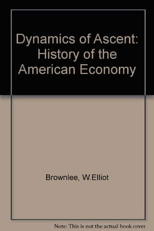 Dynamics of Ascent: A History of the American Economy,Used