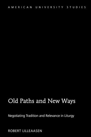 Old Paths and New Ways: Negotiating Tradition and Relevance in Liturgy (American University Studies),Used