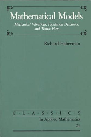 Mathematical Models: Mechanical Vibrations, Population Dynamics, and Traffic Flow (Classics in Applied Mathematics, Series Numbe,Used