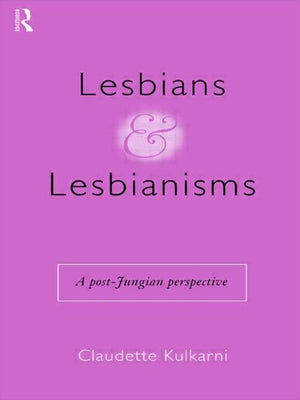 Lesbians and Lesbianisms: A PostJungian Perspective,New