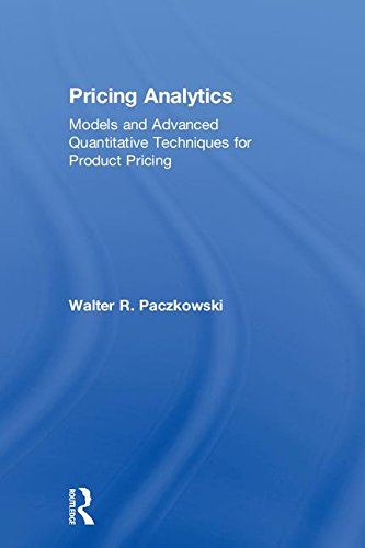 Pricing Analytics: Models and Advanced Quantitative Techniques for Product Pricing,New