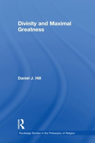 Divinity And Maximal Greatness (Routledge Studies In The Philosophy Of Religion)