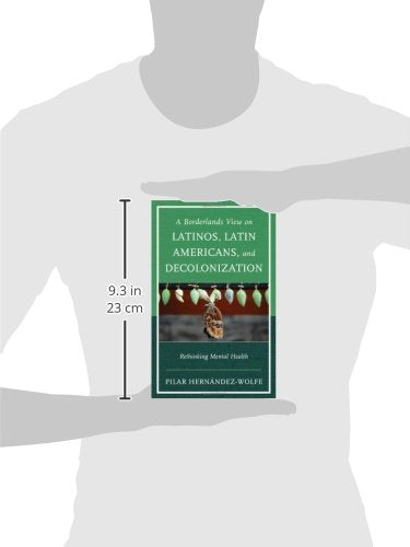 A Borderlands View on Latinos, Latin Americans, and Decolonization: Rethinking Mental Health,New