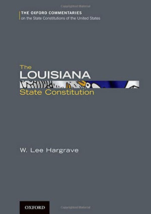 The Louisiana State Constitution (Oxford Commentaries on the State Constitutions of the United States),Used
