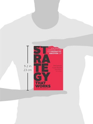Strategy That Works: How Winning Companies Close The Strategytoexecution Gap,New