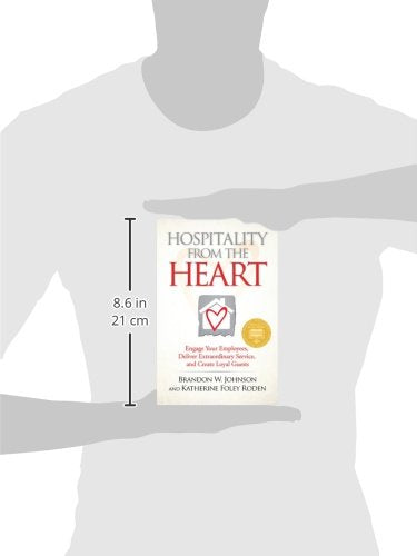 Hospitality From The Heart: Engage Your Employees, Deliver Extraordinary Service, And Create Loyal Guests