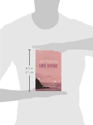 Love Perfected, Life Divine: A Novel