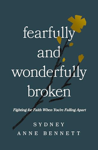 Fearfully And Wonderfully Broken: Fighting For Faith When YouRe Falling Apart