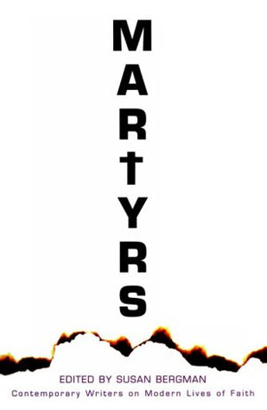 Martyrs: Contemporary Writers on Modern Lives of Faith,New