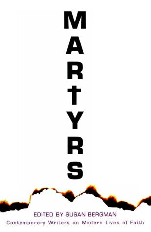 Martyrs: Contemporary Writers on Modern Lives of Faith,New