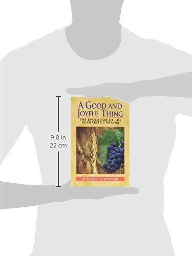 A Good and Joyful Thing: The Evolution of the Eucharistic Prayer,Used