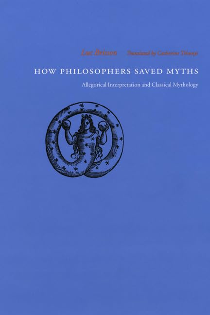 How Philosophers Saved Myths: Allegorical Interpretation and Classical Mythology,New