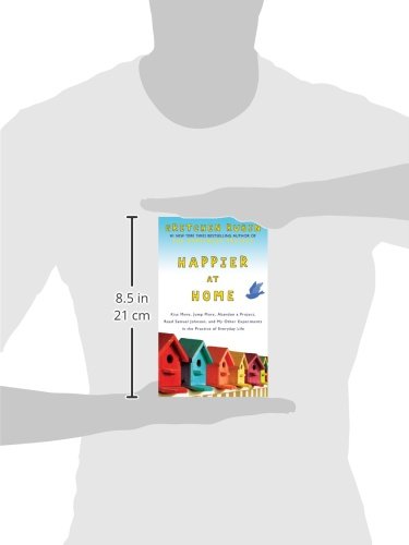 Happier at Home: Kiss More, Jump More, Abandon a Project, Read Samuel Johnson, and My Other Experiments in the Practice of Every,Used