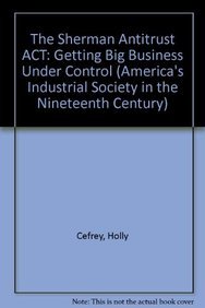 The Sherman Antitrust Act: Getting Big Business Under Control (America's Industrial Society in the Nineteenth Century),Used
