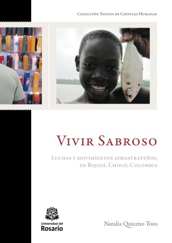 Vivir Sabroso: Luchas Y Movimientos Afroatrate?S, En Bojay? Choc? Colombia (Spanish Edition)-new
