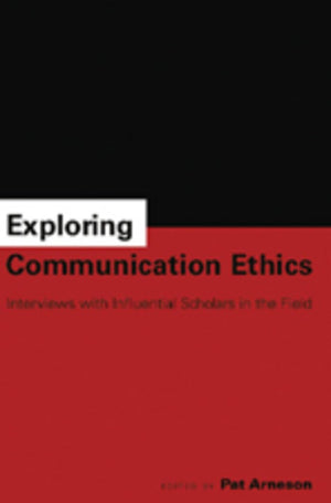 Exploring Communication Ethics: Interviews with Influential Scholars in the Field,Used