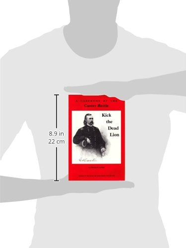 Kick the Dead Lion: A Casebook of the Custer Battle (Echoes of the Little Big Horn Series, Vol 1),New