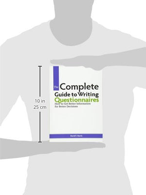 The Complete Guide To Writing Questionnaires: How To Get Better Information For Better Decisions,New