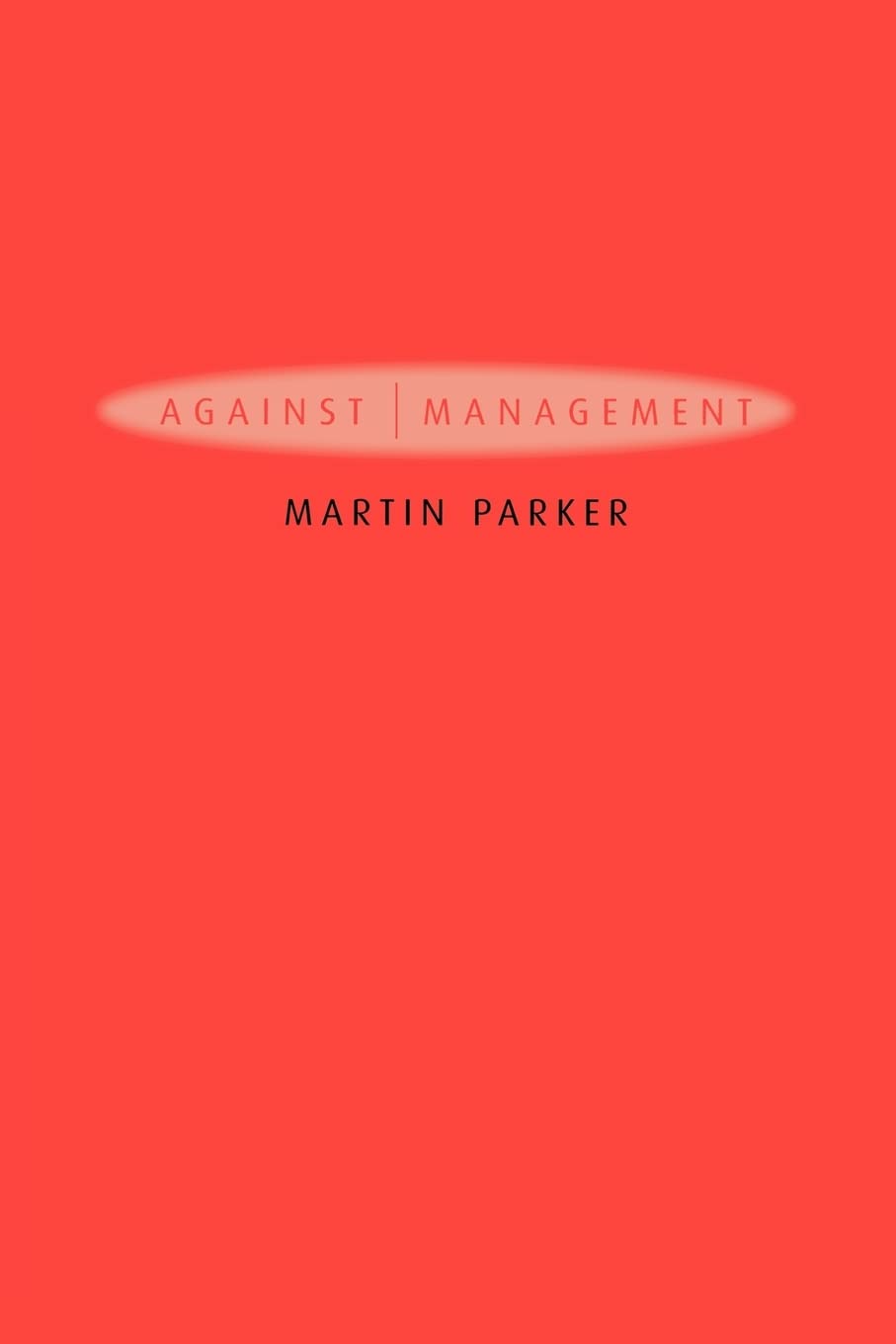 Against Management: Organization in the Age of Managerialism,Used