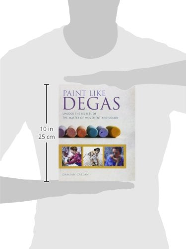 Paint Like Degas: Learn the Secret Techniques of the Master of Movement and Light,Used