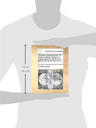 The Lady's Dressing Room. to Which Is Added, a Poem on Cutting Down the Old Thorn at Market Hill. by the REV. Dr. ST.,New