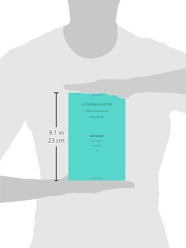 A Colonial Lexicon: Of Birth Ritual, Medicalization, And Mobility In The Congo (Body, Commodity, Text)