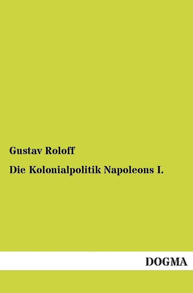 Die Kolonialpolitik Napoleons I.: (1899) (German Edition),Used