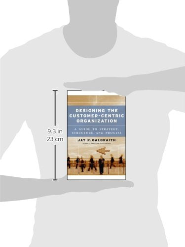 Designing the CustomerCentric Organization: A Guide to Strategy, Structure, and Process,New