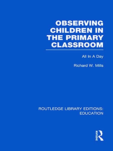 Observing Children in the Primary Classroom (RLE Edu O): All In A Day,New