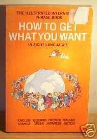 The Illustrated International Phrase Book: How To Get What You Want In Eight Languages, English, German, French, Italian, Spanis