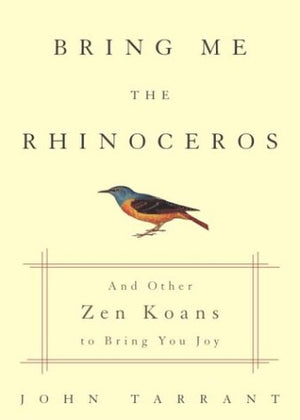 Bring Me the Rhinoceros: And Other Zen Koans to Bring You Joy,New