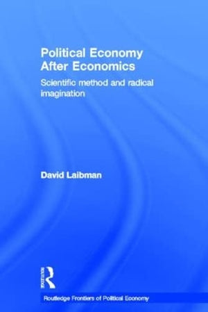 Political Economy After Economics: Scientific Method and Radical Imagination (Routledge Frontiers of Political Economy),Used