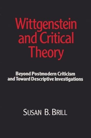 Wittgenstein & Critical Theory: Beyond Postmodern Criticism and Toward Descriptive Investigations,Used
